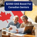 $2350 OAS Boost For Canadian Seniors in March 2025: Check Eligibility & Payment Dates